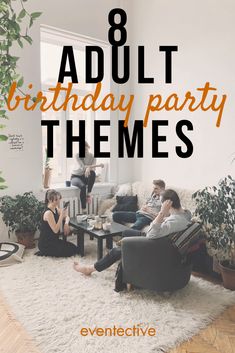 people sitting in chairs around a coffee table with the words 8 adult birthday party themes