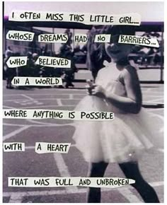 I was never in a tutu and had bruises all over my legs from climbing trees, but yeah... Post Secret, Behind Blue Eyes, Never Stop Dreaming, E Card, Way Of Life