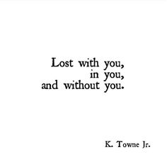 a black and white photo with the words'lost with you, in you, and without