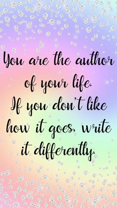 the quote you are the author of your life if you don't like how it goes, write it differently