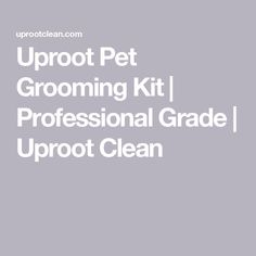 the uproot pet grooming kit is professional grade / uproot clean