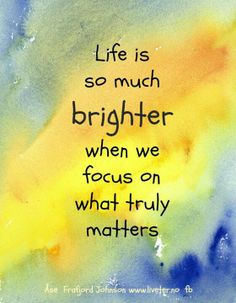 a painting with the words life is so much brighter when we focus on what truly matters