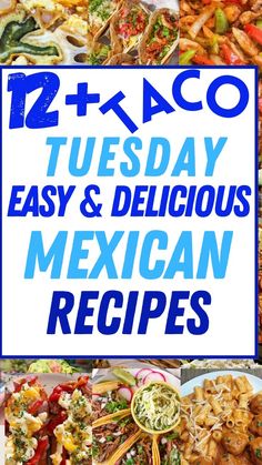 mexican food with text overlay that reads 12 taco tuesday easy and delicious mexican recipes