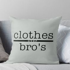 a throw pillow that says clothes over bro's on the front and back of it