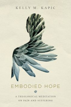 the book cover for embodied hope by kelly m kapic is shown