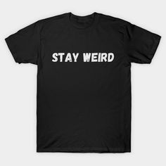 Stay Weird - Funny gift for unique people. -- Choose from our vast selection of Crewneck and V-Neck T-Shirts to match with your favorite design to make the perfect graphic T-Shirt. Pick your favorite: Classic, Boxy, Tri-Blend, V-Neck, or Premium. Customize your color! For men and women. Trendy Unisex T-shirt With Letter Print, Fun Text Print T-shirt For Streetwear, Novelty Fan Merchandise T-shirt With Letter Print, Trendy Pre-shrunk Ring-spun Cotton T-shirt, Trendy T-shirt With Funny Print For Fans, Trendy Text Print T-shirt For Fans, Funny Slogan Shirt For Streetwear, Unisex T-shirt With Text Print For Fan Merchandise, Unisex Fun T-shirt With Letter Print