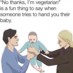 a woman holding a baby in her arms with the caption'no thanks, i'm vegetarianian is a fun thing to say when someone tries to hand you their baby