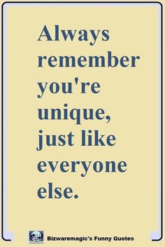 a quote that says always remember you're unique, just like everyone else