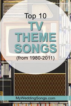 the top 10 tv theme songs from 1960 - 2011 by myweddingsons com