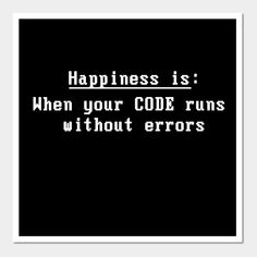 a black and white poster with the words happiness is when your code runs without errors