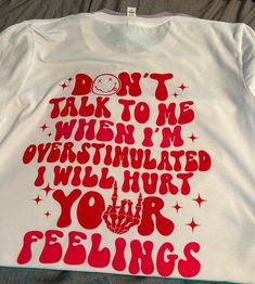 Don't Talk To Me When I'm Overstimulated I Will Hurt Your Feelings T-Shirt Funny Crew Neck Top With Front Print, White Letter Print Band Merch Tops, Red Band Merch Top With Text Print, White Print Band Merch Crew Neck Top, White Print Crew Neck Band Merch Top, Band Merch Crew Neck Top With Funny Text, White Band Merch Top With Funny Text, White Long Sleeve T-shirt With Funny Text, Fun White Print Crew Neck Tops