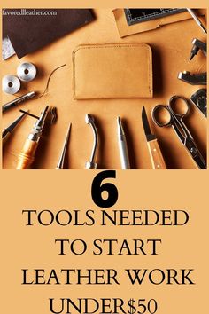 tools needed to start leather work under $ 50 are on display with the text, 6 tools needed to start leather work under $ 50