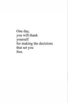 the words are written in black and white on a piece of paper that says one day, you will thank yourself for making the decision that set you free