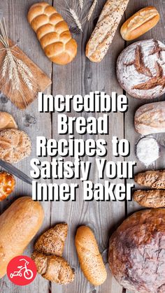 breads and other baked goods on a wooden table with the words incredible bread recipes to satisfy your inner baker