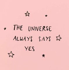 a pink background with stars and the words, the universe always says yes