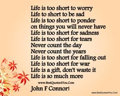 a quote from john f connor about life is too short to worry