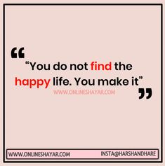 the quote you do not find the happy life you make it