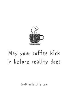 a coffee cup with the words may your coffee kick in before reality does