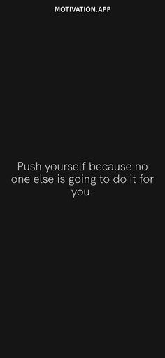 a black background with the words push yourself because no one else is going to do it for you