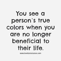 the quote you see a person's true colors when you are no longer beneficial to their life