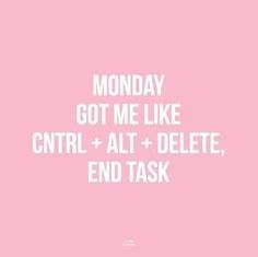 a pink background with the words monday got me like ctrl alt delete, end task