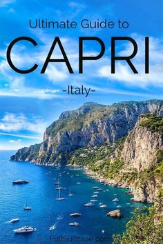 boats floating on the water near mountains and cliffs with text overlay that reads ultimate guide to capri italy