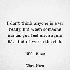 a black and white photo with the words i don't think anyone is ever ready, but when someone makes you feel alive again it's kind of worth the risk