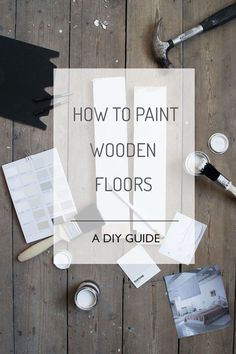 a wooden floor with paint and tools on it that says, how to paint wooden floors a diy guide