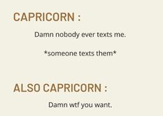 the words capricorn and damn nobody ever texts me