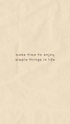 a piece of paper with the words make time to enjoy simple things in life