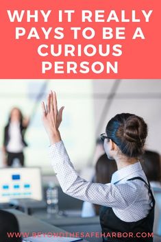 a woman raising her hands with the words why it really pays to be a curious person