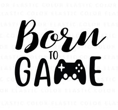 the phrase born to game with a video game controller in black on a white background