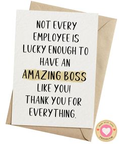 a card that says, not every employee is lucky enough to have an amazing boss like you thank you for everything