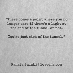 an image of a quote from ramata suzuki lovequns com that reads, there comes a point where you no longer care if there's a light at the end of the tunnel or not