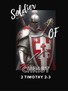 a knight in armor with the words soldier of christ 2 timothy 2 3