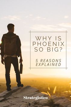 a man standing on top of a rock with the words why is phoenix so big?