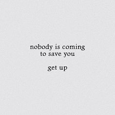 the words nobody is coming to save you get up