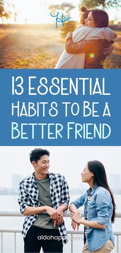 top image of two women hugging on a sunny field and bottom image of an Asian man and woman chatting on a bridge with text in between the two images: the text reads "13 Essential Habits to Be a Better Friend" and links to the corresponding article by a little dose of happy @ aldohappy.com How To Be There For A Friend, How To Deepen Friendships, How To Be A Good Friend, Powerful Habits, Friendship Skills, New Friendships, Tips To Be Happy