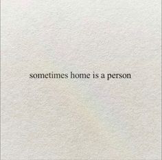 someones home is a person written in black on a piece of paper with the words, sometimes home is a person