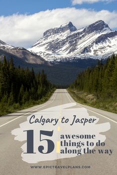 an empty road with mountains in the background and text that reads, calgary to jasperr 15 awesome things to do along the way