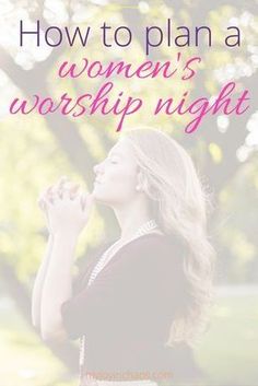 a woman standing in front of a tree with the words how to plan a women's worship night