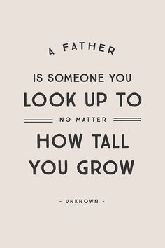 a father is someone you look up to no matter how tall you grow