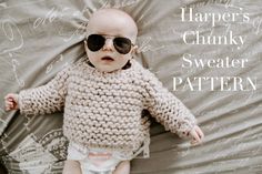 a baby wearing sunglasses laying on top of a blanket with the words harper's chunk sweater pattern