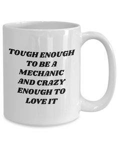 a white coffee mug that says tough enough to be a mechanic and crazy enough to love it