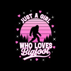 a girl who loves bigfoot t - shirt with the words just a girl on it