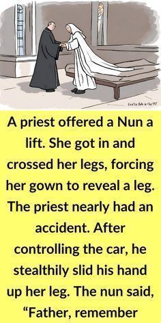 a priest offered a nun a lift she got in and crossed her legs, forging her gown to reveal a leg the priest nearly had an accident