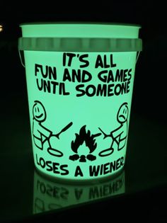 a bucket that is lit up with some writing on it and the words fun and games until someone loses a wiener