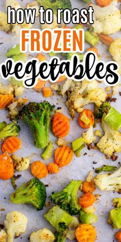 broccoli, cauliflower and carrots with the words how to roast frozen vegetables