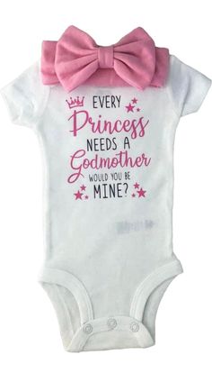 a baby bodysuit with a pink bow on it's head and the words every princess needs a godmoter would you be mine?