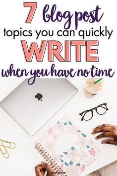 a person writing on a notebook with the title 7 blog post topics you can quickly write when you have no time